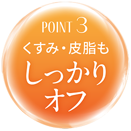 ポイント3 くすみ・皮脂もしっかりオフ